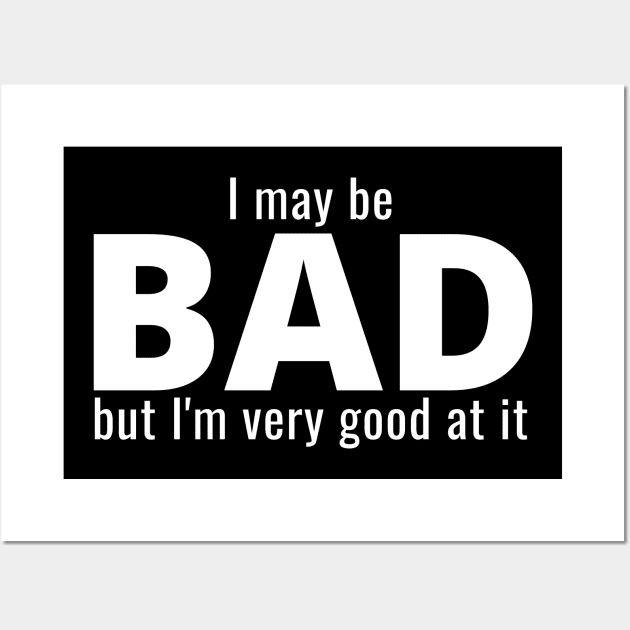 I May Be Bad But I'm Very Good At It Wall Art by IndiPrintables